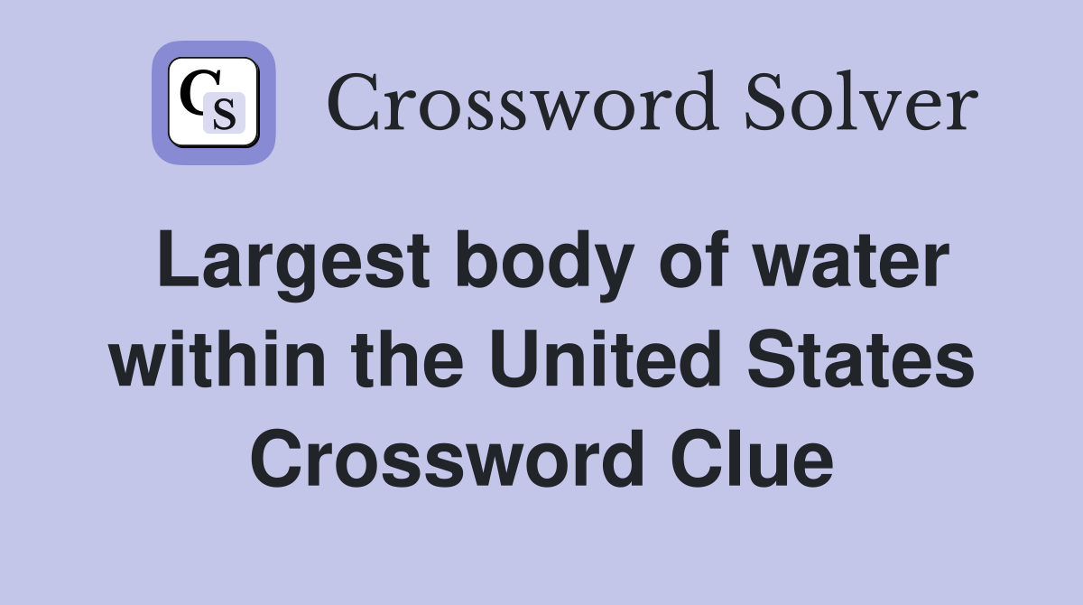Largest body of water within the United States Crossword Clue