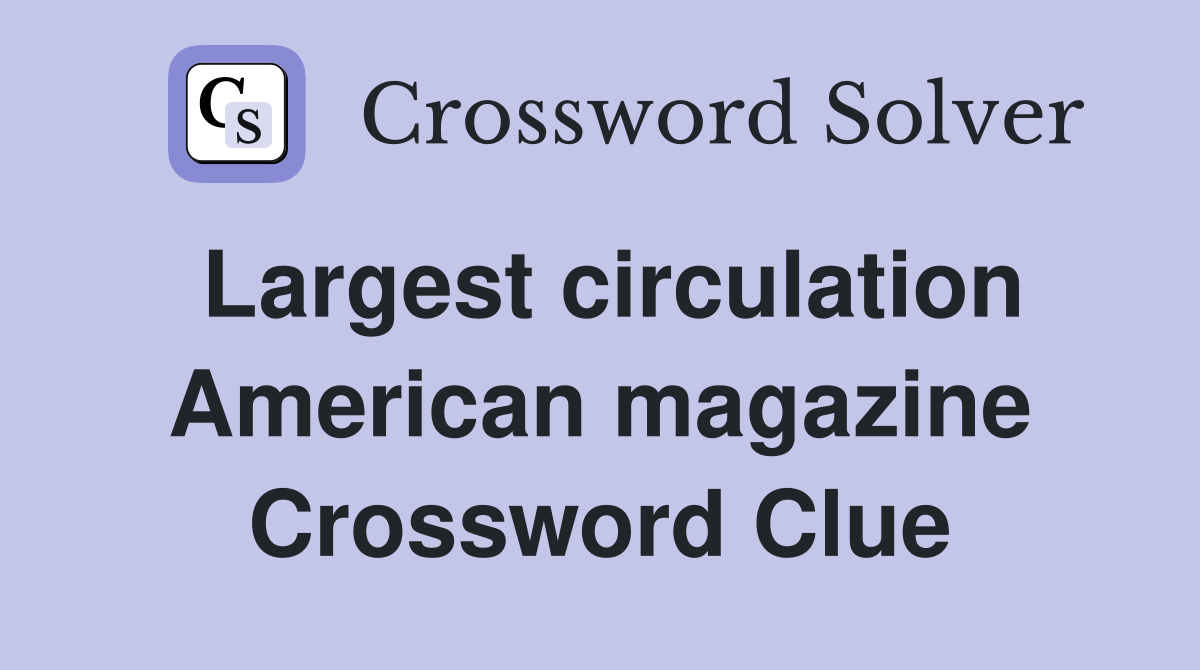 Largest circulation American magazine Crossword Clue