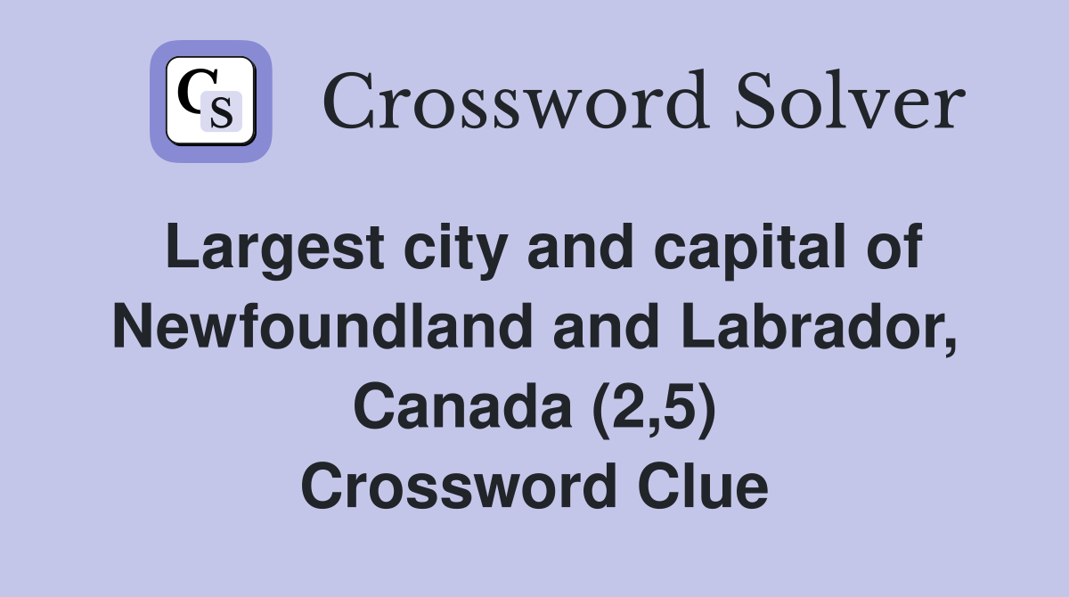 Largest city and capital of Newfoundland and Labrador, Canada (2,5) Crossword Clue