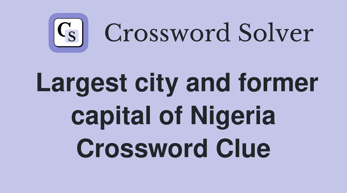 Largest city and former capital of Nigeria Crossword Clue