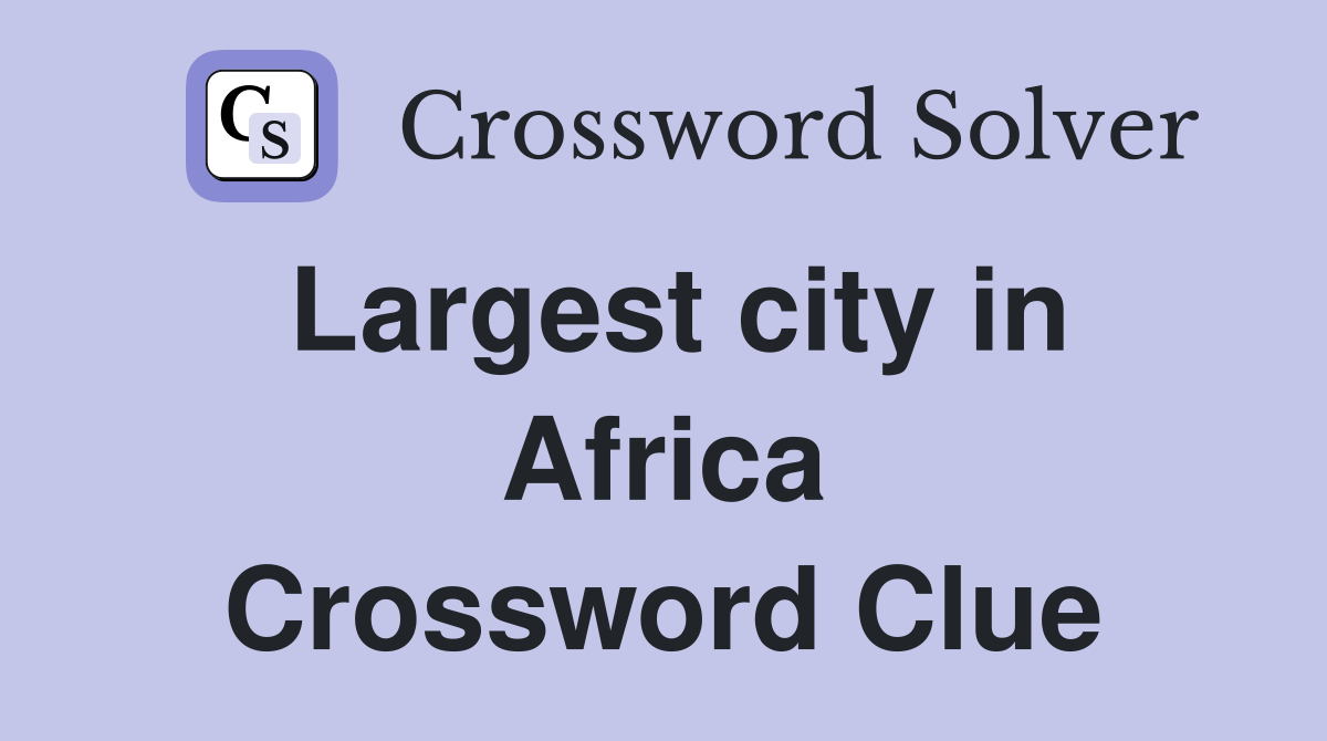 Largest city in Africa Crossword Clue