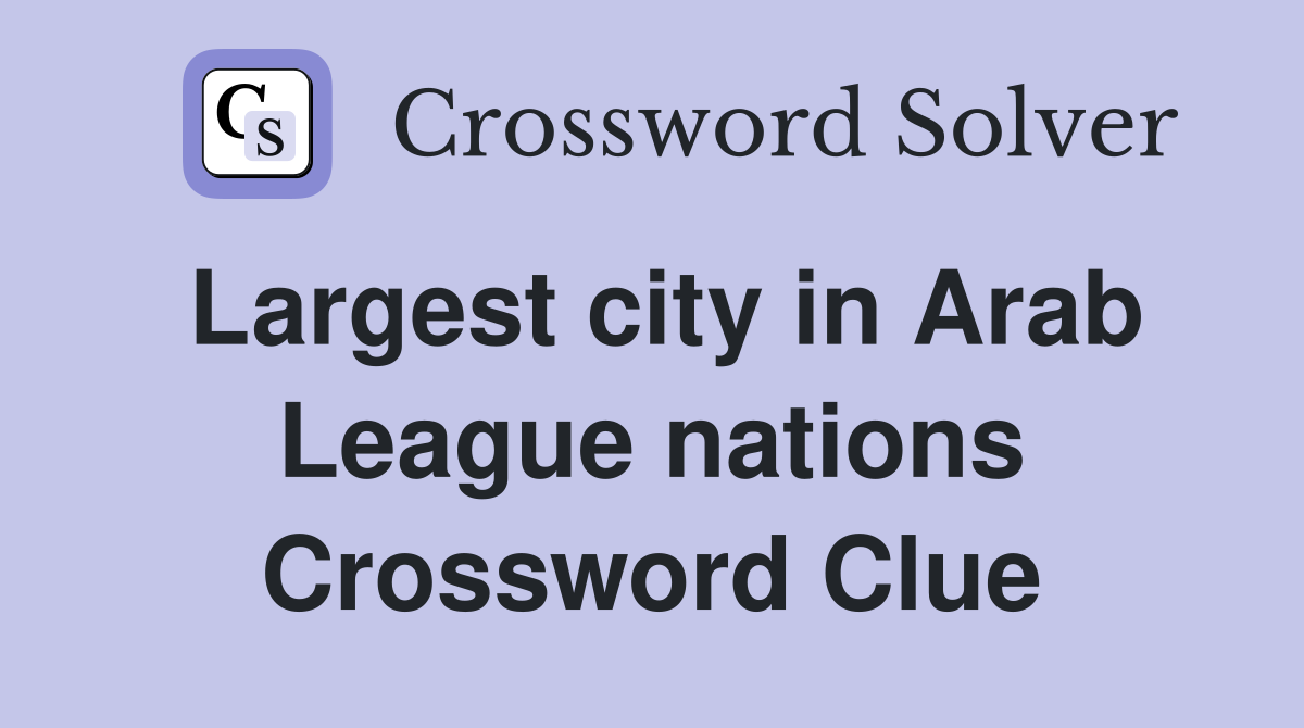 Largest city in Arab League nations Crossword Clue