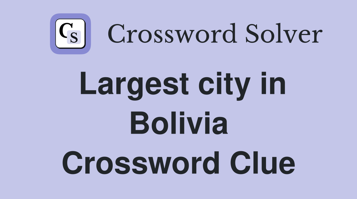 Largest city in Bolivia Crossword Clue