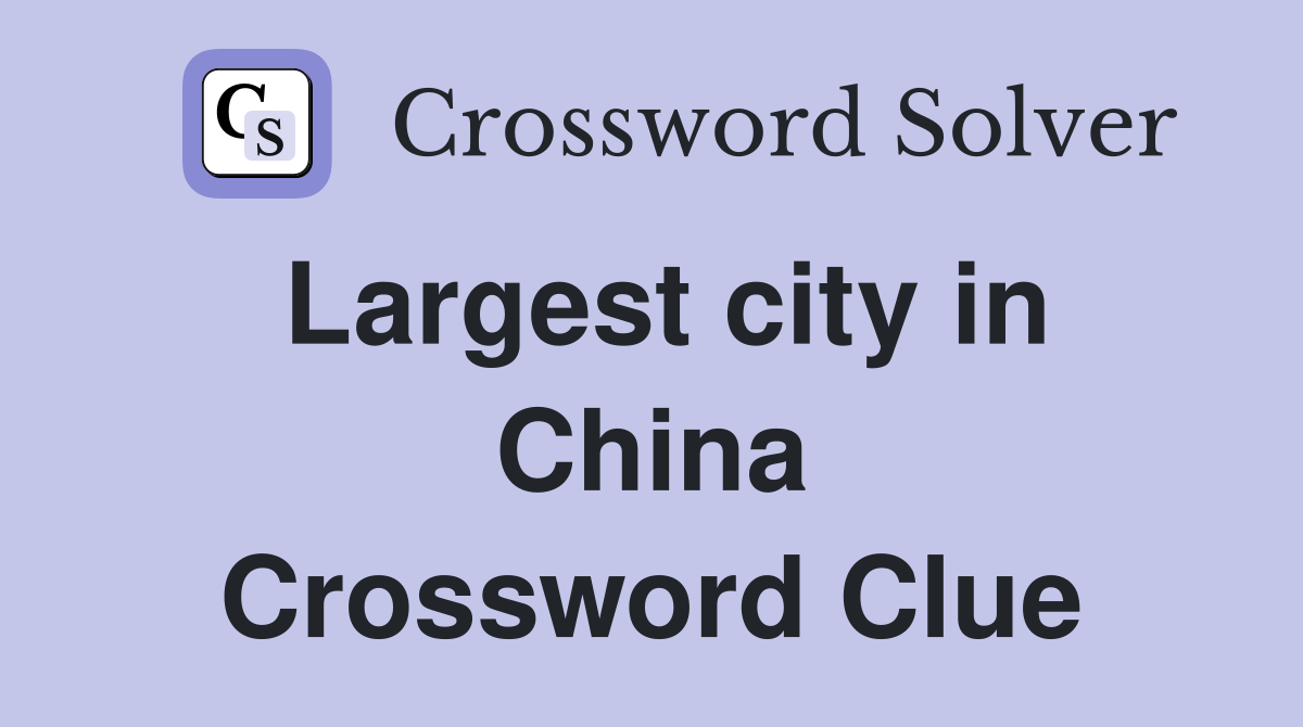 Largest city in China Crossword Clue