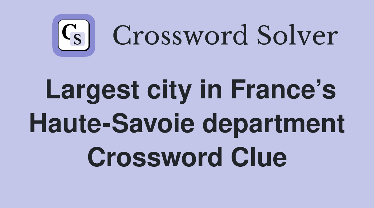 Largest city in France’s Haute-Savoie department Crossword Clue
