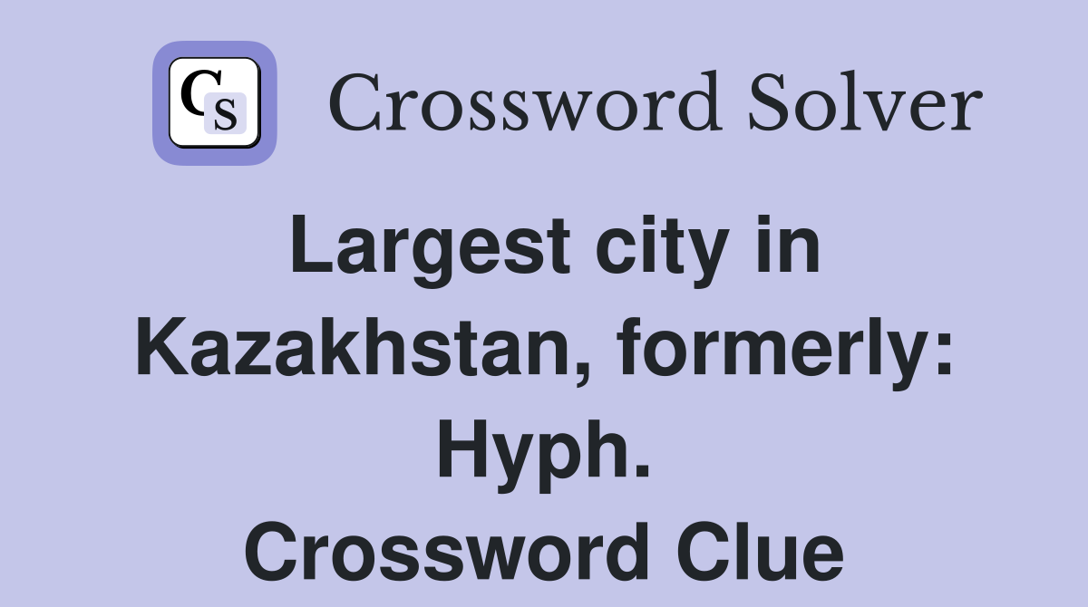 Largest city in Kazakhstan, formerly: Hyph. Crossword Clue