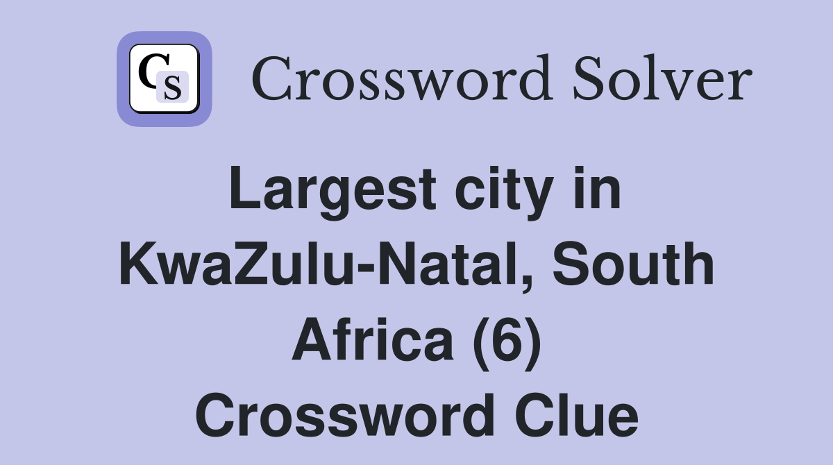 Largest city in KwaZulu-Natal, South Africa (6) Crossword Clue