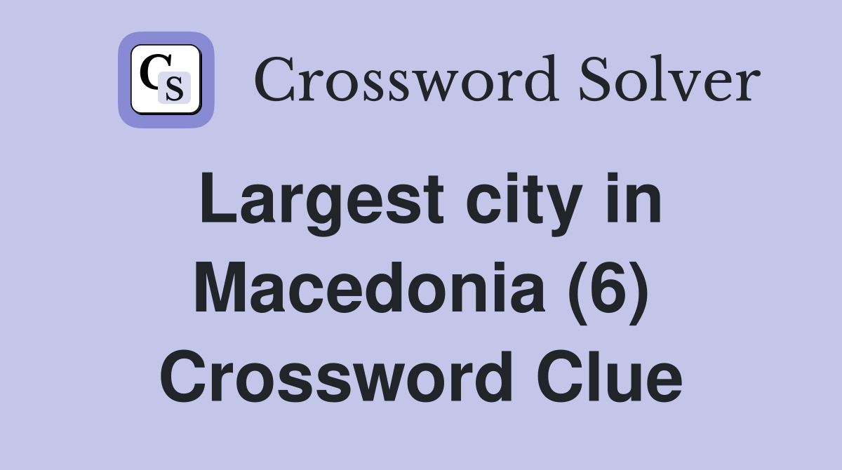 Largest city in Macedonia (6) Crossword Clue