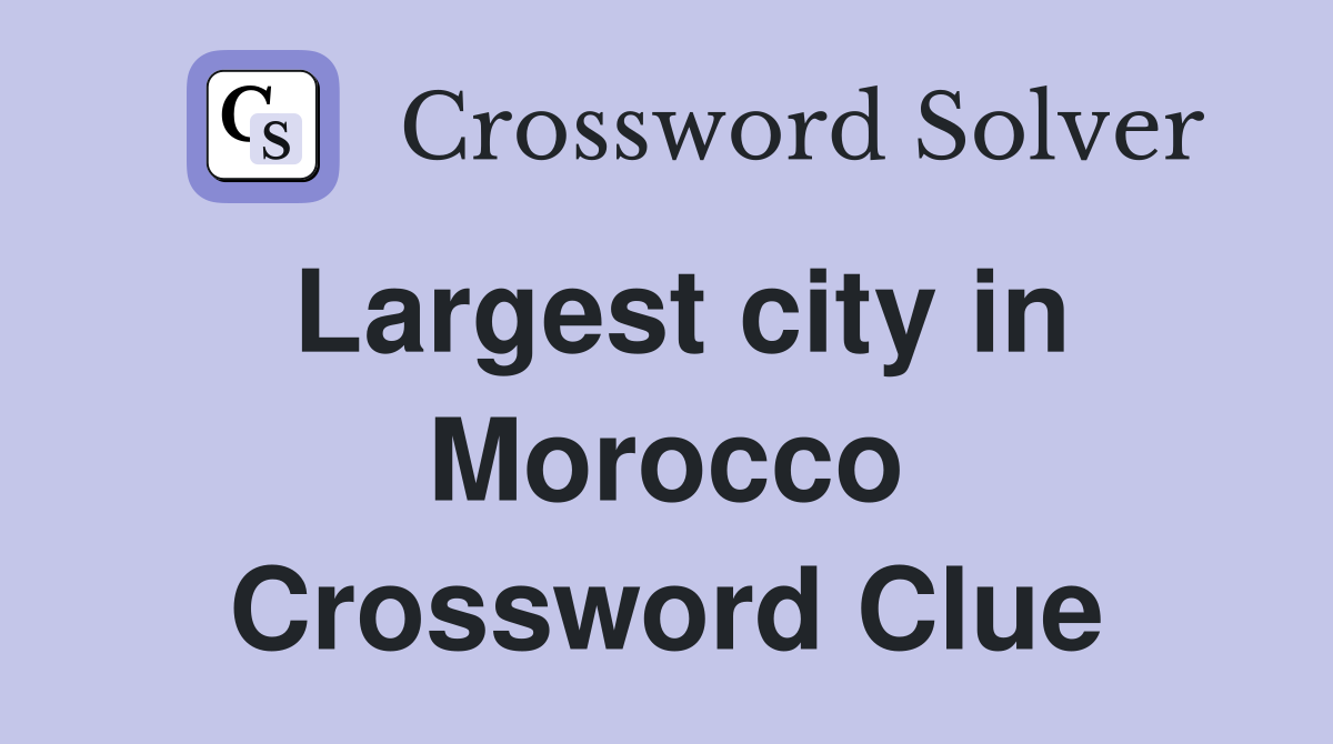Largest city in Morocco Crossword Clue