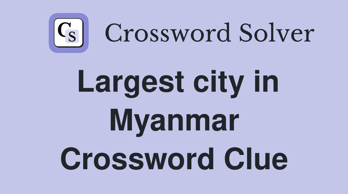 Largest city in Myanmar Crossword Clue