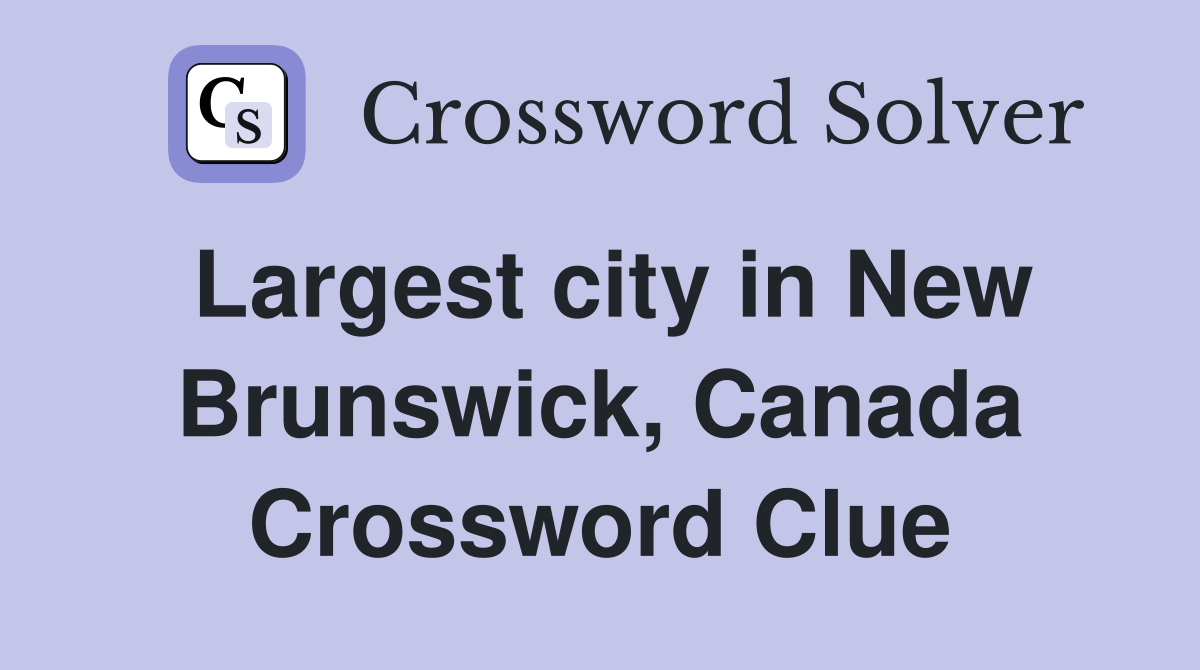 Largest city in New Brunswick, Canada Crossword Clue