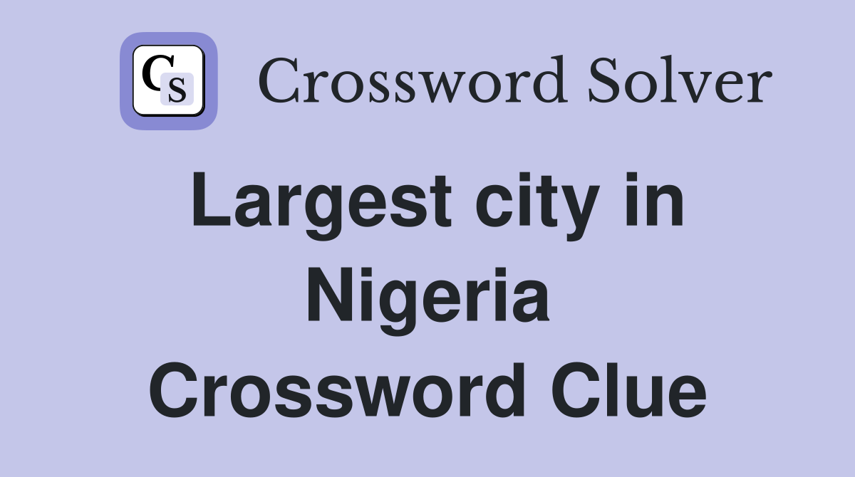 Largest city in Nigeria Crossword Clue