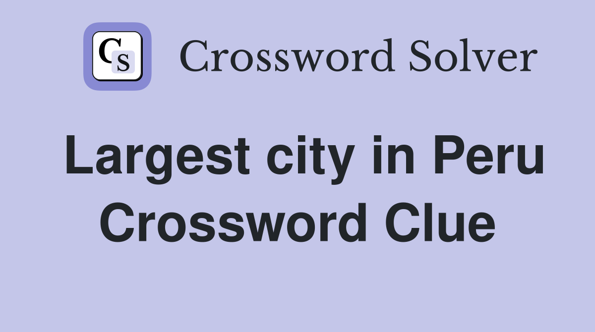 Largest city in Peru Crossword Clue