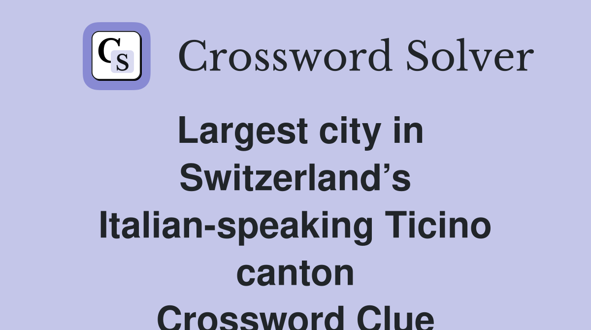 Largest city in Switzerland’s Italian-speaking Ticino canton Crossword Clue