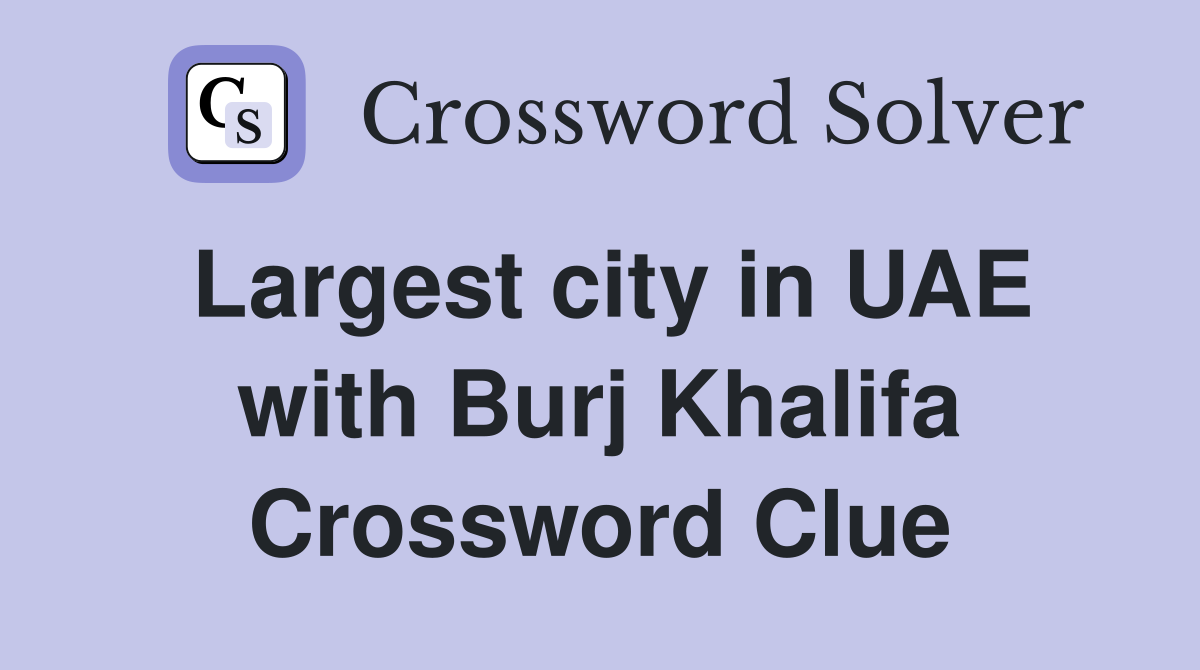 Largest city in UAE with Burj Khalifa Crossword Clue