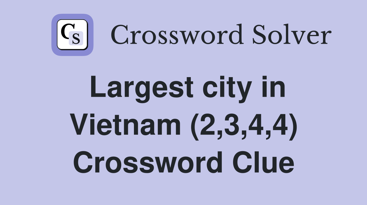 Largest city in Vietnam (2,3,4,4) Crossword Clue