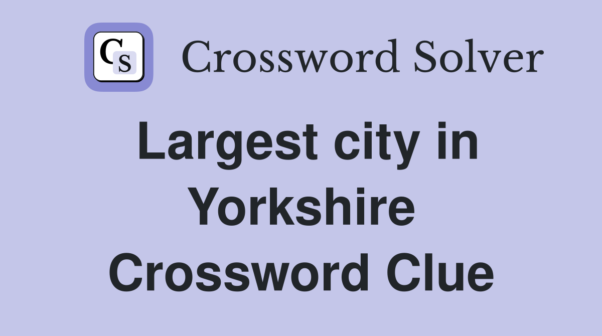 Largest city in Yorkshire Crossword Clue