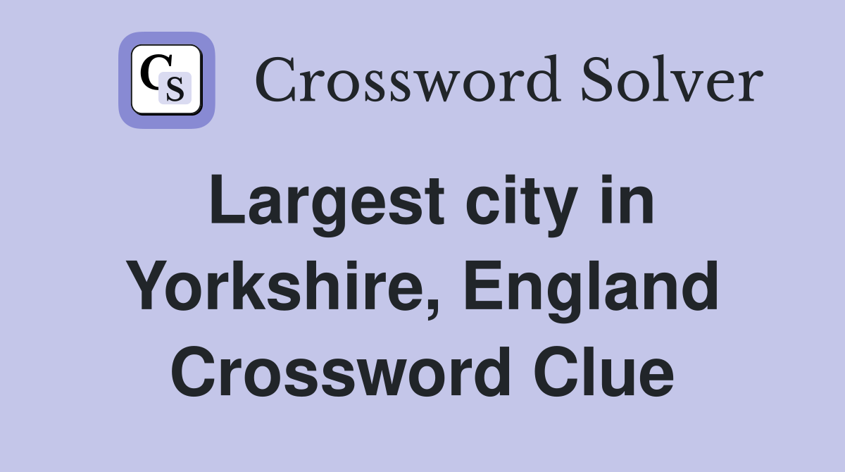 Largest city in Yorkshire, England Crossword Clue