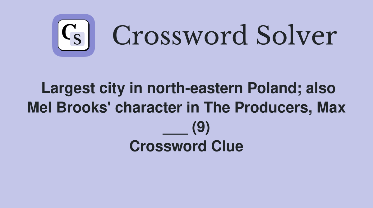 Largest city in north-eastern Poland; also Mel Brooks' character in The Producers, Max ___ (9) Crossword Clue