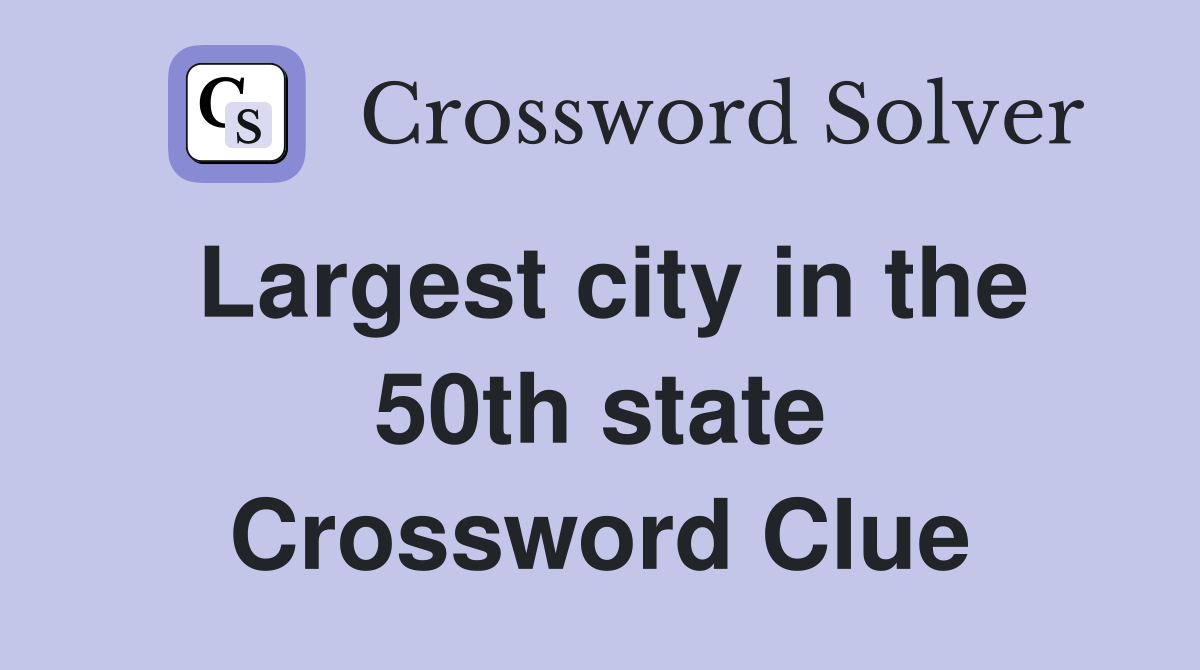 Largest city in the 50th state Crossword Clue