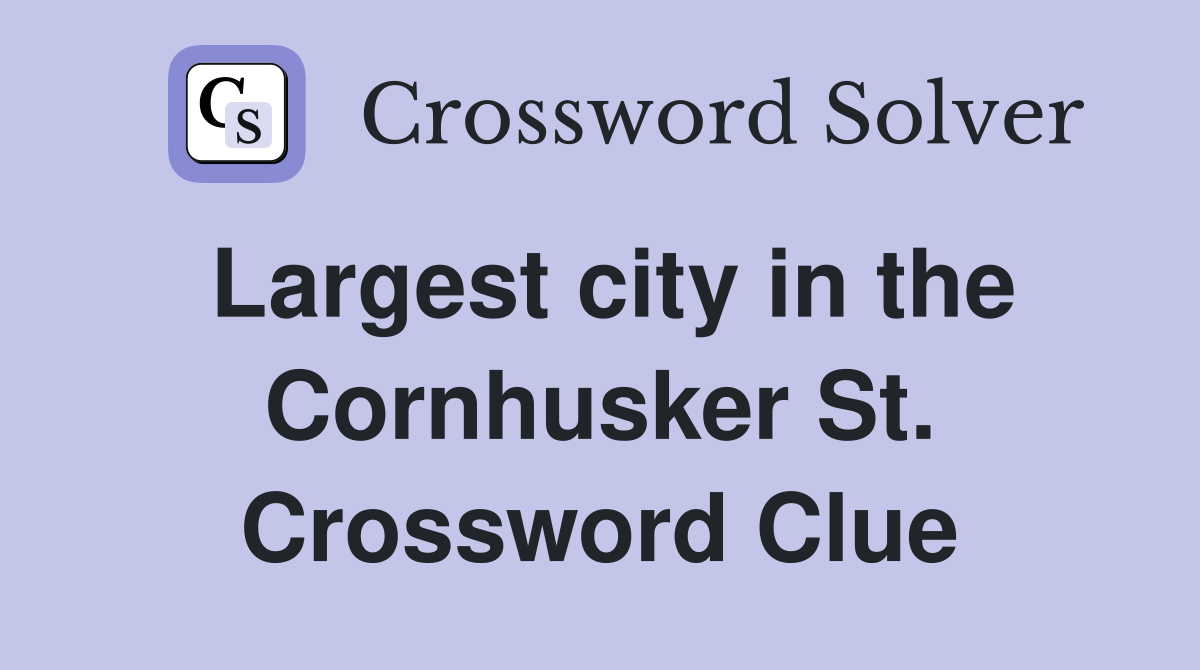 Largest city in the Cornhusker St. Crossword Clue