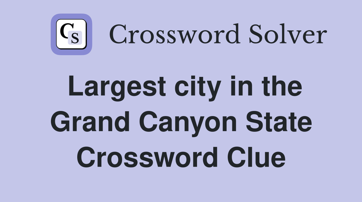 Largest city in the Grand Canyon State Crossword Clue