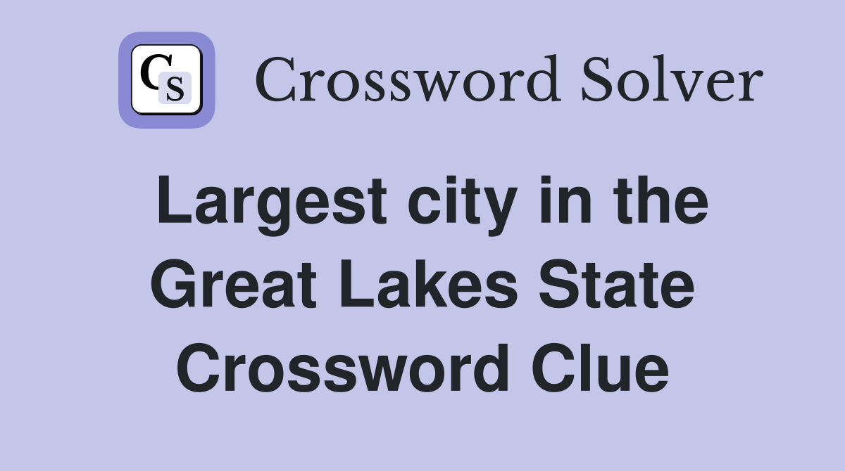 Largest city in the Great Lakes State Crossword Clue