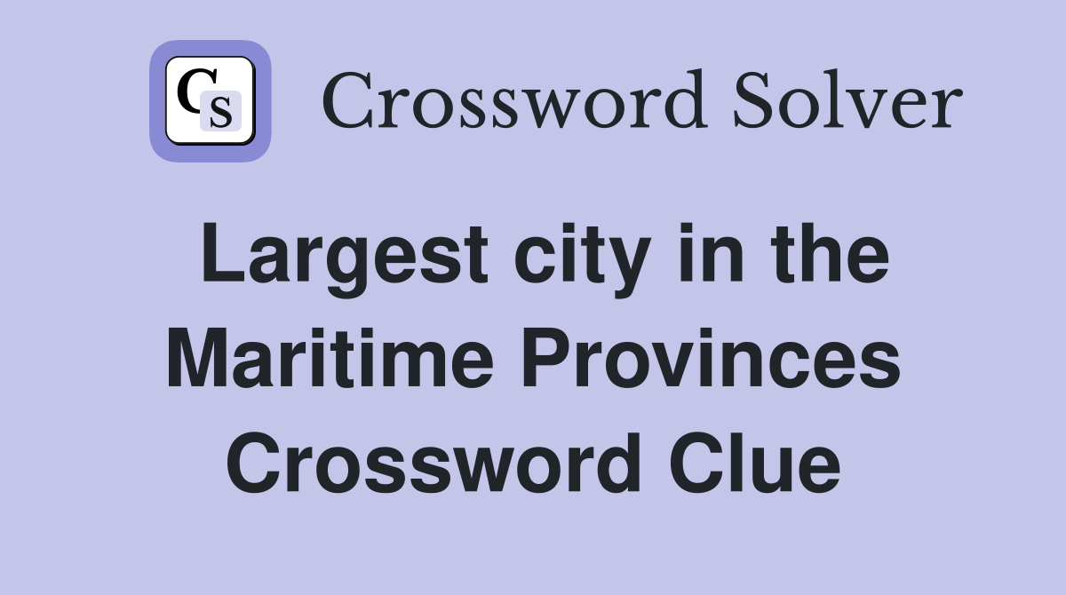 Largest city in the Maritime Provinces Crossword Clue
