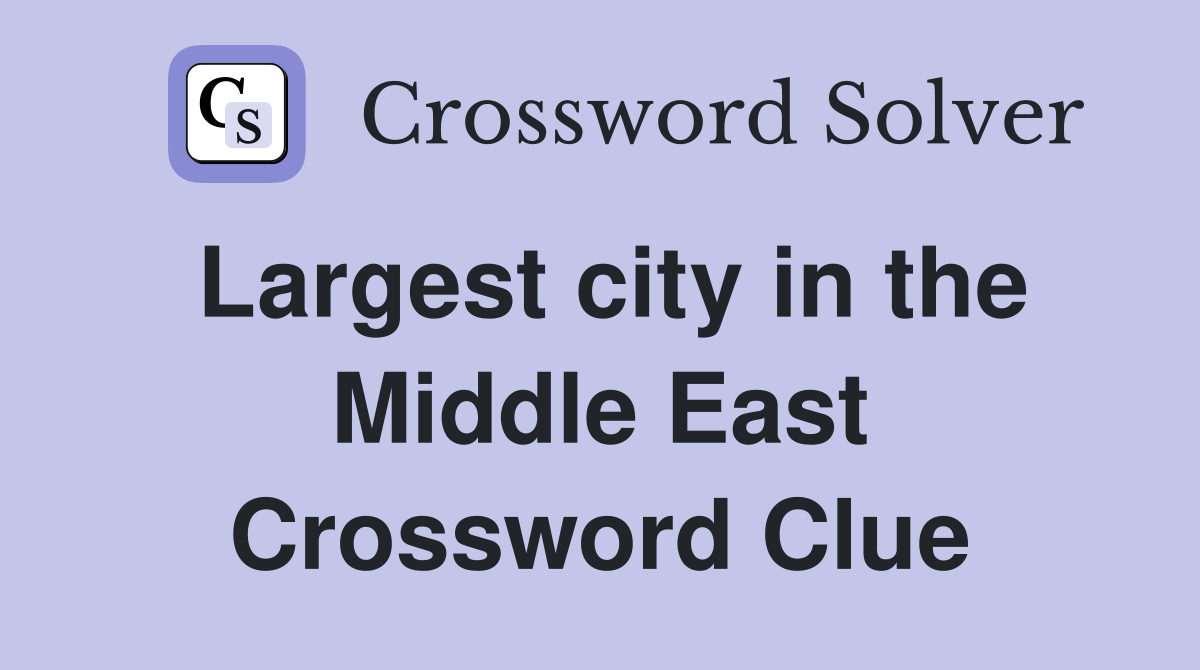 Largest city in the Middle East Crossword Clue