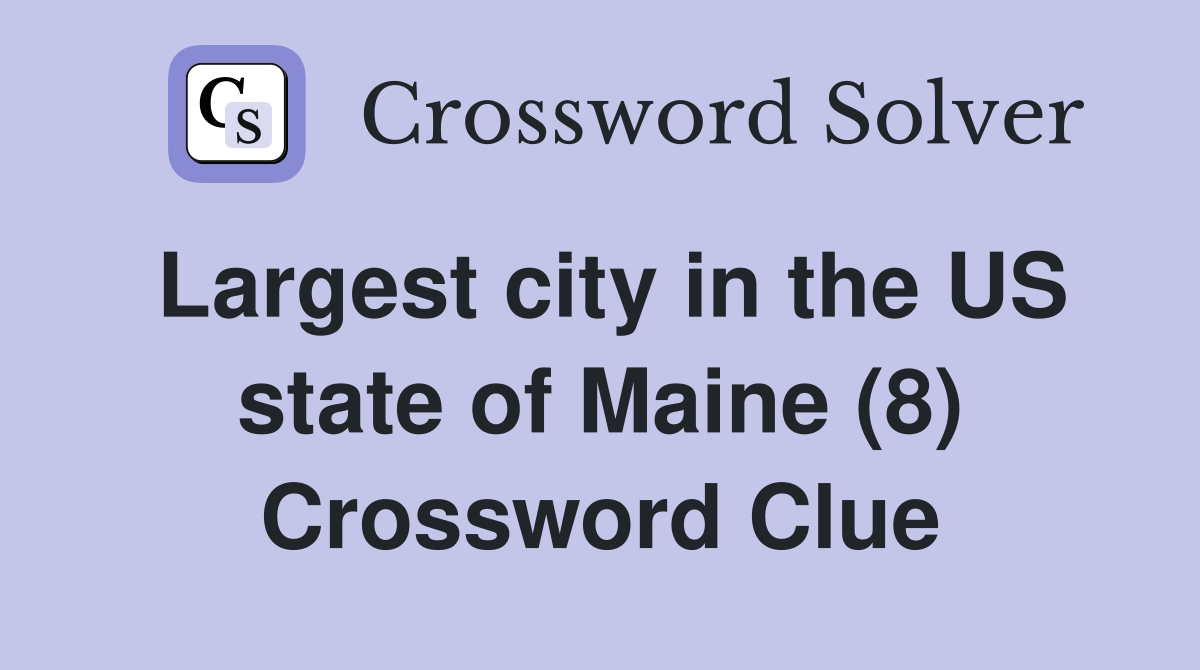 Largest city in the US state of Maine (8) Crossword Clue