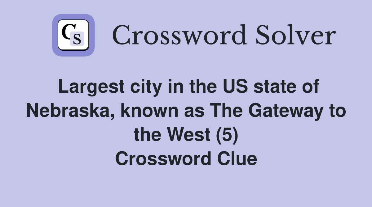 Largest city in the US state of Nebraska, known as The Gateway to the West (5) Crossword Clue