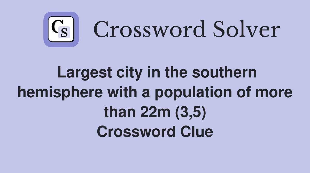 Largest city in the southern hemisphere with a population of more than 22m (3,5) Crossword Clue