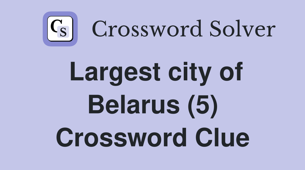Largest city of Belarus (5) Crossword Clue