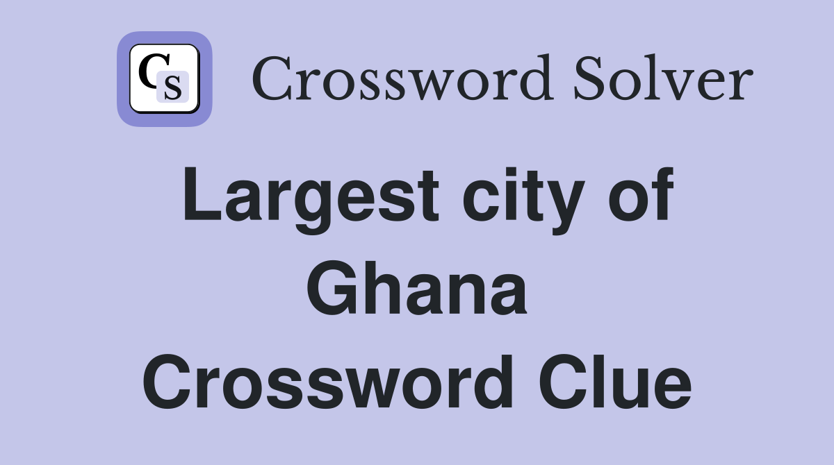 Largest city of Ghana Crossword Clue