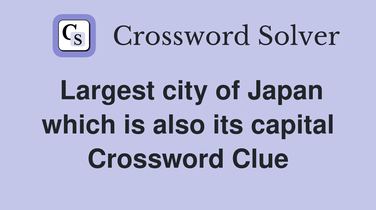Largest city of Japan which is also its capital Crossword Clue