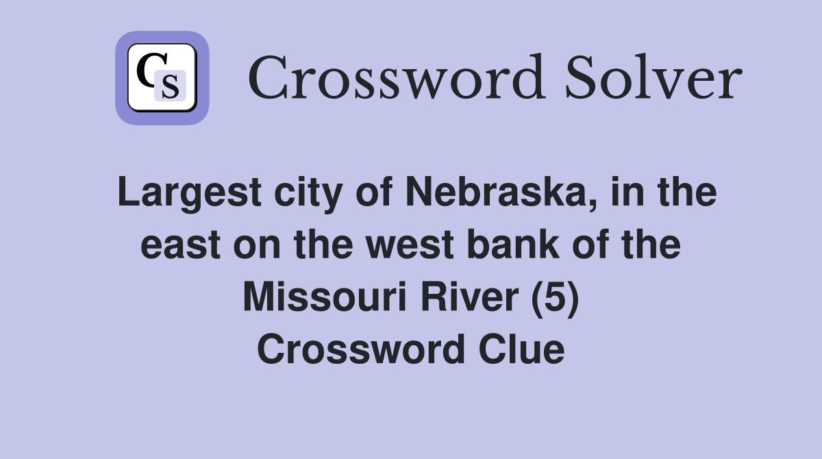 Largest city of Nebraska, in the east on the west bank of the Missouri River (5) Crossword Clue