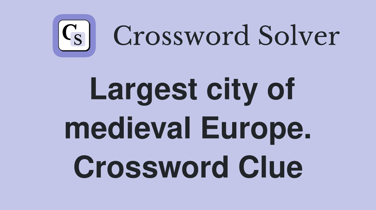 Largest city of medieval Europe. Crossword Clue