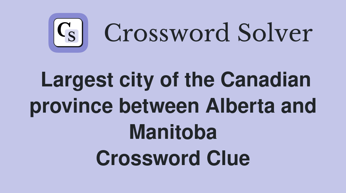 Largest city of the Canadian province between Alberta and Manitoba Crossword Clue
