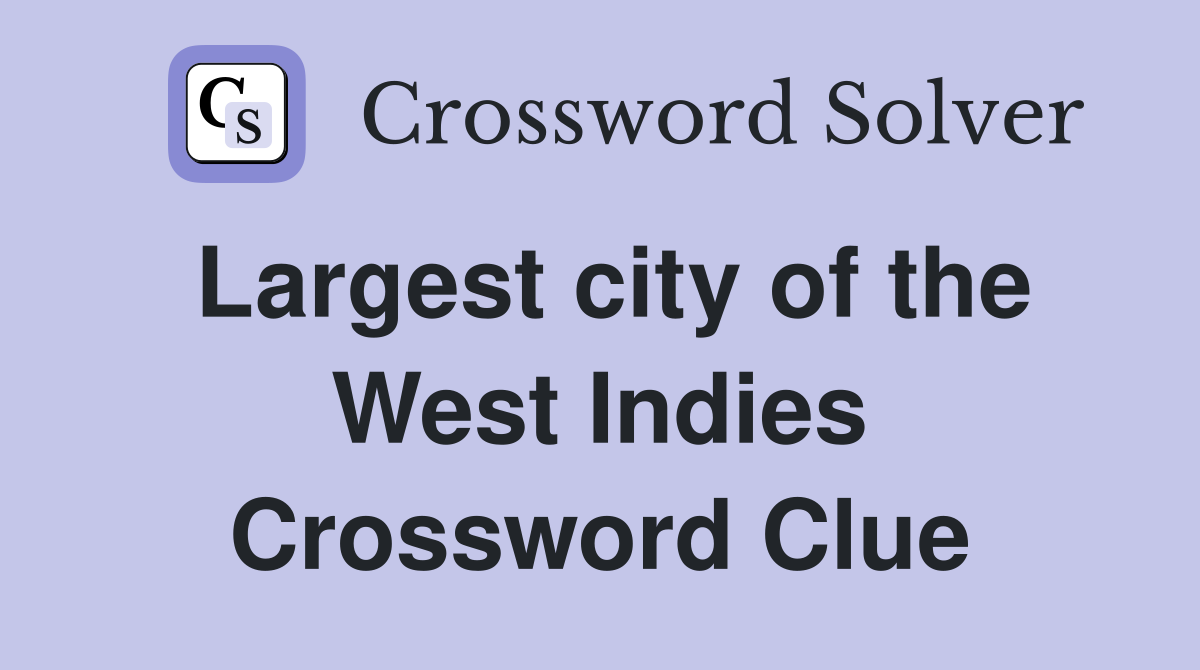 Largest city of the West Indies Crossword Clue