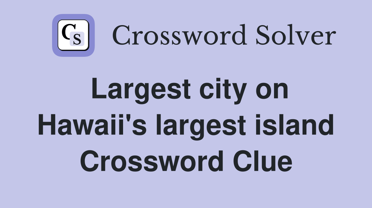 Largest city on Hawaii's largest island Crossword Clue