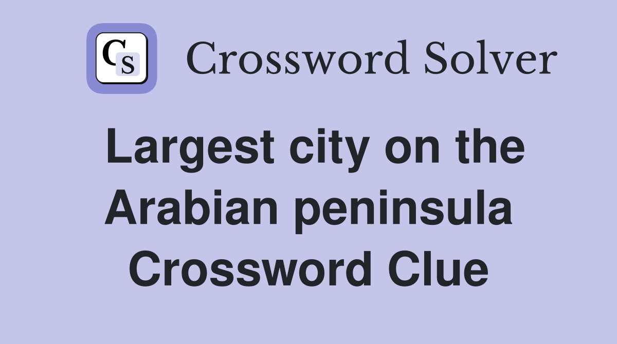 Largest city on the Arabian peninsula Crossword Clue