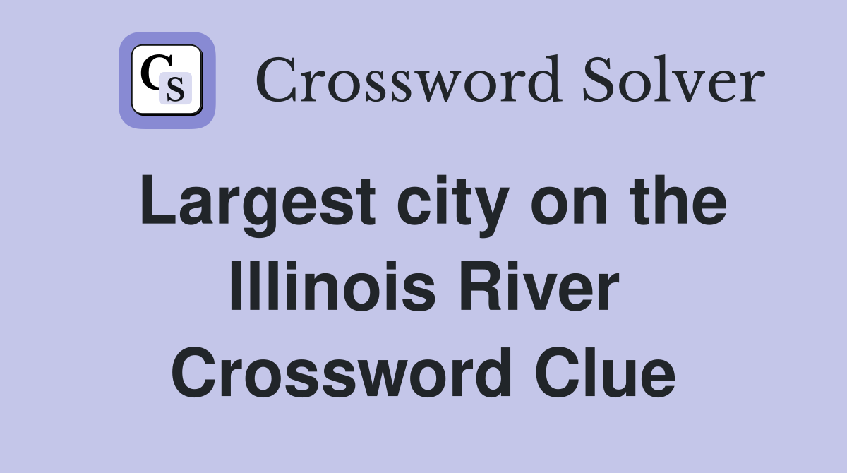 Largest city on the Illinois River Crossword Clue