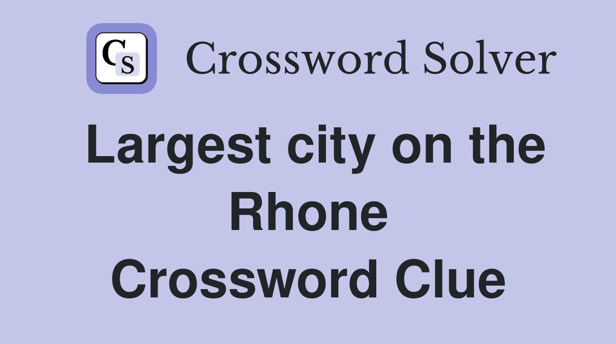 Largest city on the Rhone Crossword Clue