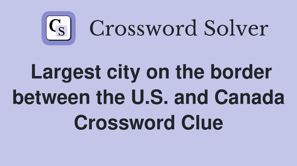 Largest city on the border between the U.S. and Canada Crossword Clue