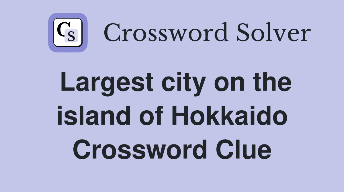 Largest city on the island of Hokkaido Crossword Clue