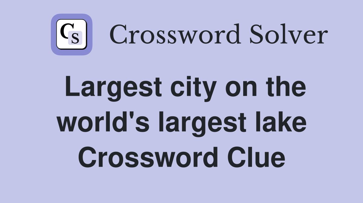Largest city on the world's largest lake Crossword Clue