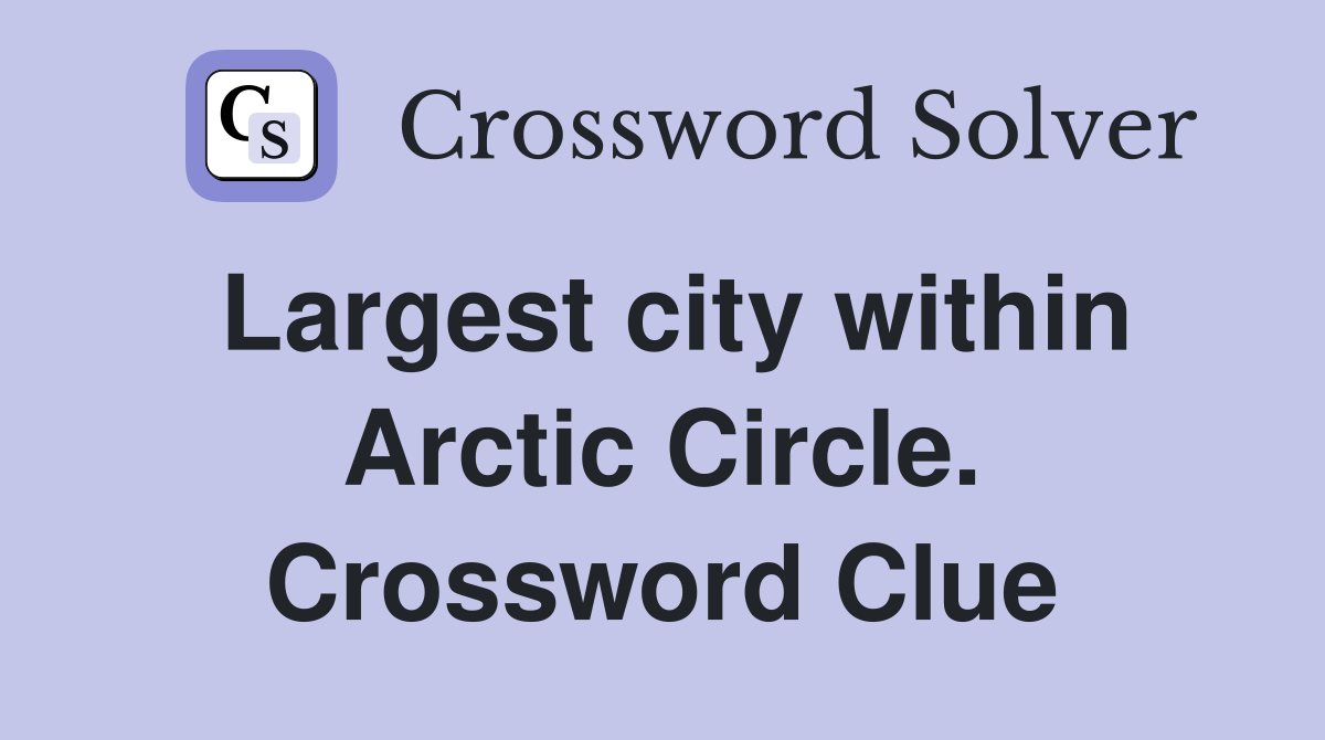 Largest city within Arctic Circle. Crossword Clue