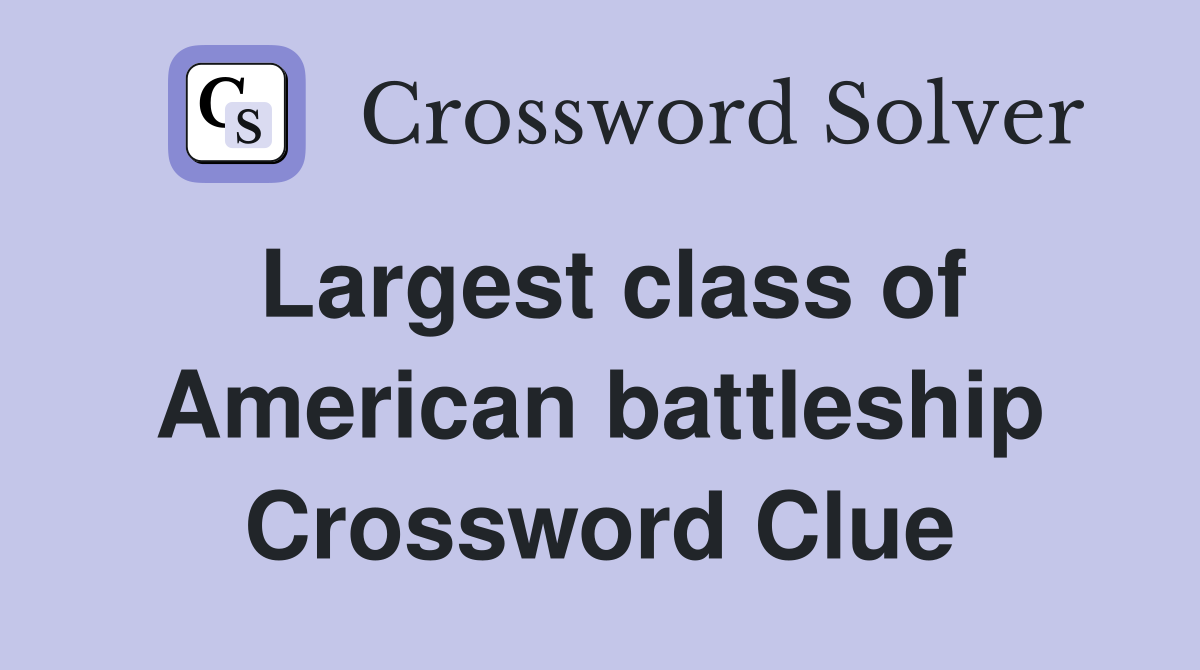 Largest class of American battleship Crossword Clue