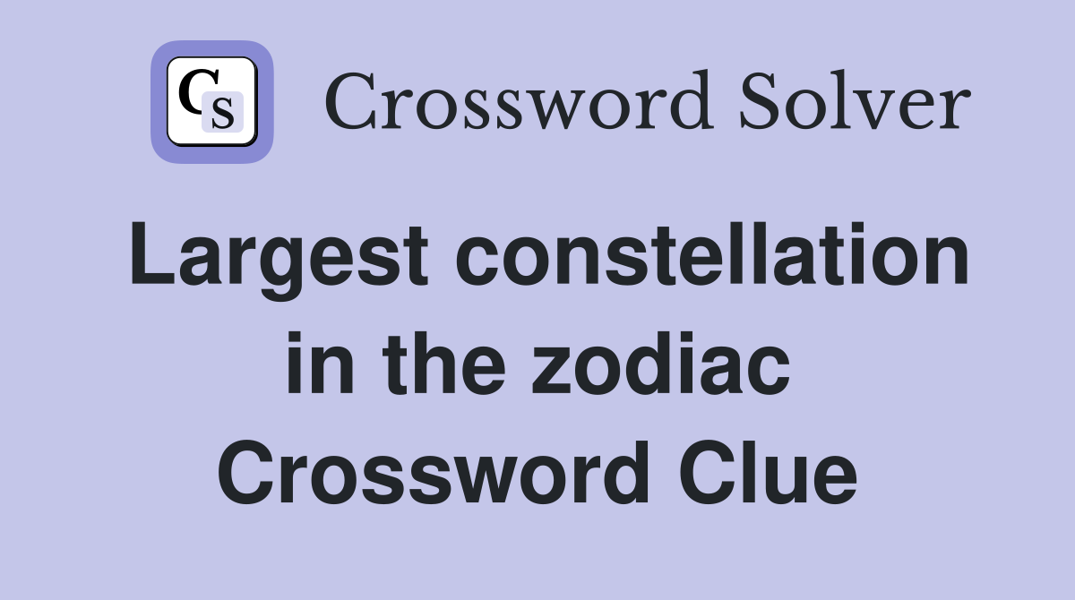 Largest constellation in the zodiac Crossword Clue