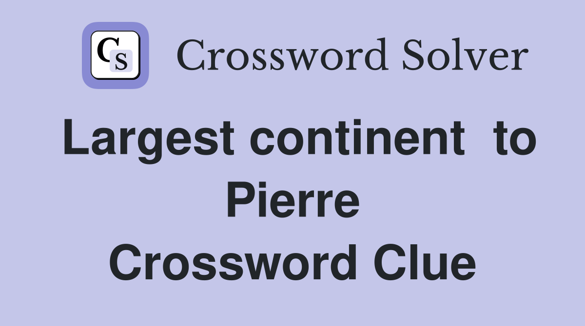 Largest continent  to Pierre Crossword Clue